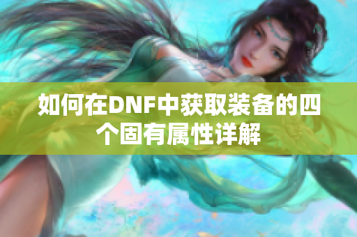 如何在DNF中获取装备的四个固有属性详解