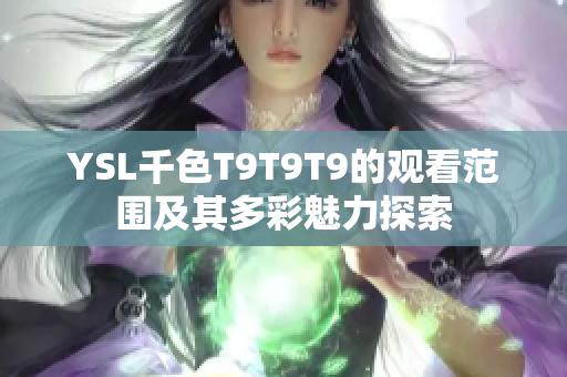 YSL千色T9T9T9的观看范围及其多彩魅力探索