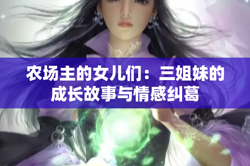 农场主的女儿们：三姐妹的成长故事与情感纠葛