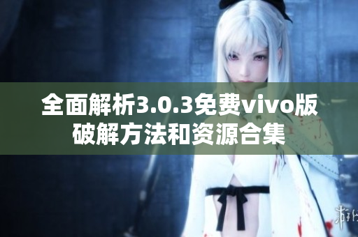 全面解析3.0.3免费vivo版破解方法和资源合集