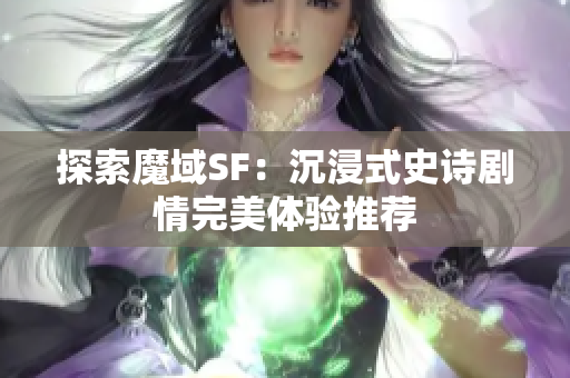 探索魔域SF：沉浸式史诗剧情完美体验推荐