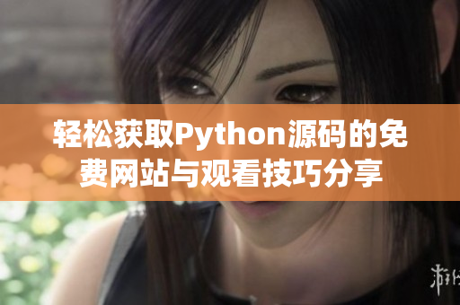 轻松获取Python源码的免费网站与观看技巧分享