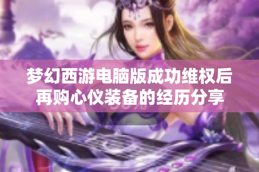 梦幻西游电脑版成功维权后再购心仪装备的经历分享