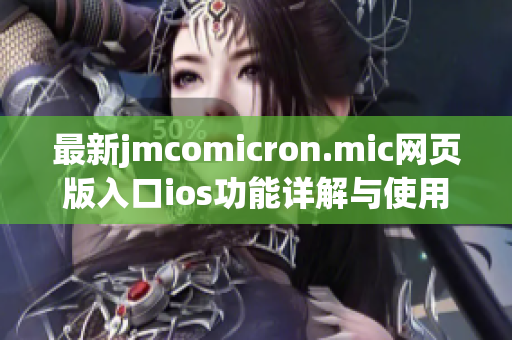 最新jmcomicron.mic网页版入口ios功能详解与使用指南