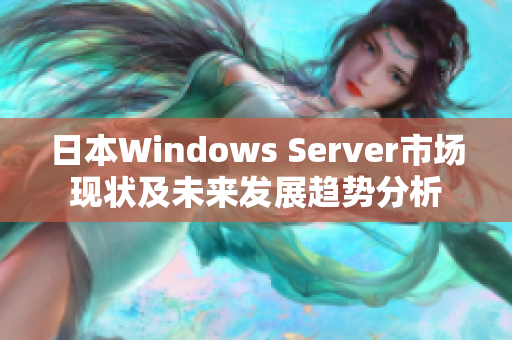 日本Windows Server市场现状及未来发展趋势分析