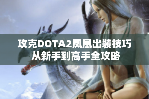 攻克DOTA2凤凰出装技巧 从新手到高手全攻略