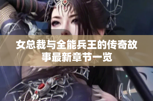 女总裁与全能兵王的传奇故事最新章节一览