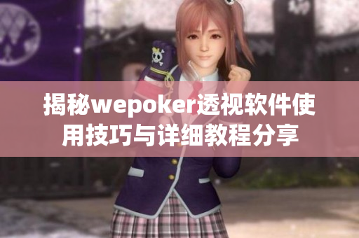 揭秘wepoker透视软件使用技巧与详细教程分享