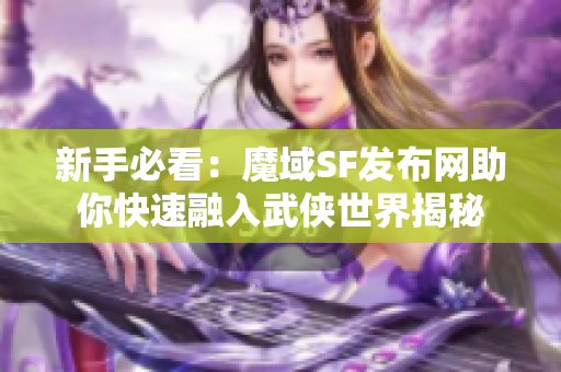 新手必看：魔域SF发布网助你快速融入武侠世界揭秘