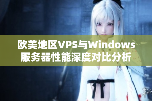 欧美地区VPS与Windows服务器性能深度对比分析