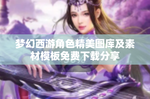 梦幻西游角色精美图库及素材模板免费下载分享