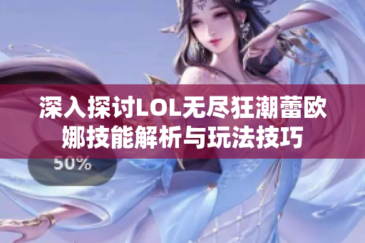 深入探讨LOL无尽狂潮蕾欧娜技能解析与玩法技巧