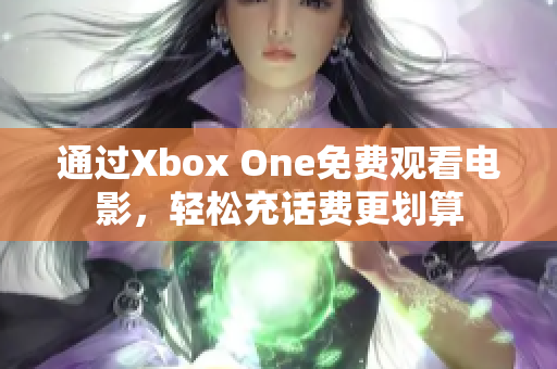 通过Xbox One免费观看电影，轻松充话费更划算