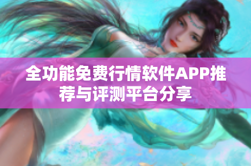 全功能免费行情软件APP推荐与评测平台分享