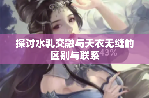 探讨水乳交融与天衣无缝的区别与联系