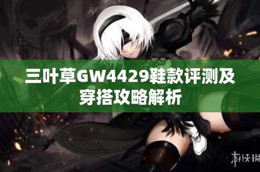 三叶草GW4429鞋款评测及穿搭攻略解析