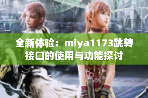 全新体验：miya1173跳转接口的使用与功能探讨