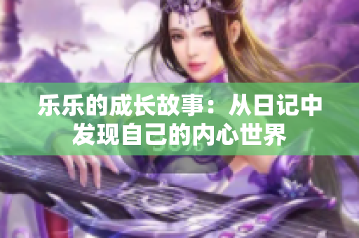 乐乐的成长故事：从日记中发现自己的内心世界