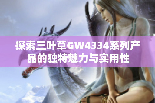 探索三叶草GW4334系列产品的独特魅力与实用性