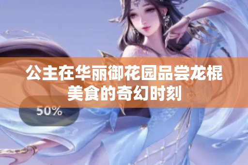 公主在华丽御花园品尝龙棍美食的奇幻时刻