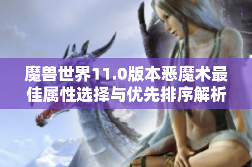 魔兽世界11.0版本恶魔术最佳属性选择与优先排序解析