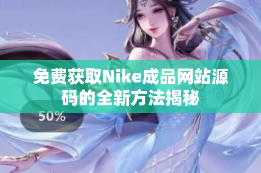 免费获取Nike成品网站源码的全新方法揭秘