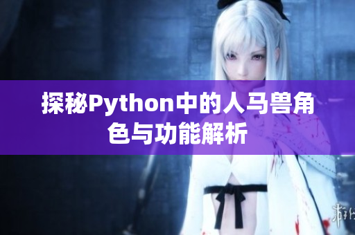 探秘Python中的人马兽角色与功能解析