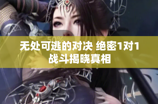 无处可逃的对决 绝密1对1战斗揭晓真相