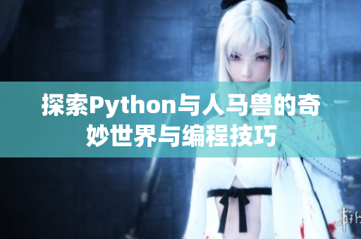 探索Python与人马兽的奇妙世界与编程技巧