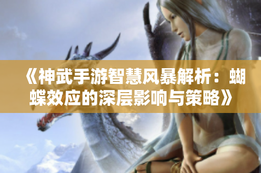 《神武手游智慧风暴解析：蝴蝶效应的深层影响与策略》