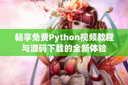 畅享免费Python视频教程与源码下载的全新体验