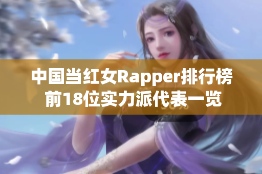 中国当红女Rapper排行榜 前18位实力派代表一览