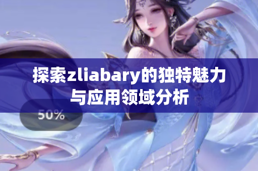 探索zliabary的独特魅力与应用领域分析