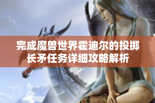 完成魔兽世界霍迪尔的投掷长矛任务详细攻略解析