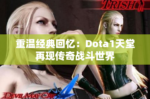 重温经典回忆：Dota1天堂再现传奇战斗世界