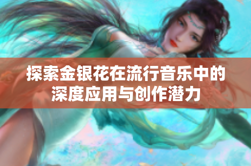 探索金银花在流行音乐中的深度应用与创作潜力