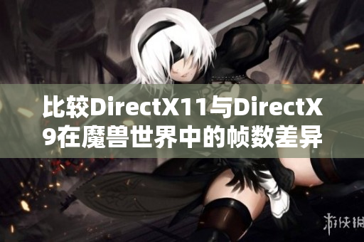 比较DirectX11与DirectX9在魔兽世界中的帧数差异分析