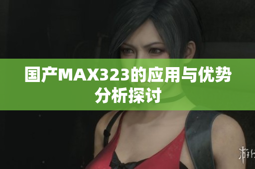 国产MAX323的应用与优势分析探讨