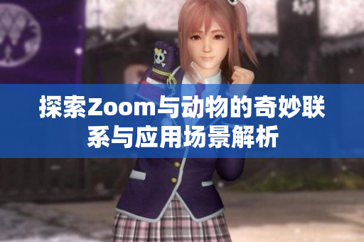 探索Zoom与动物的奇妙联系与应用场景解析