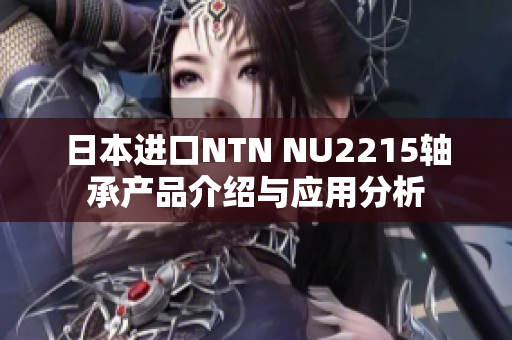 日本进口NTN NU2215轴承产品介绍与应用分析