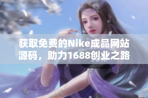 获取免费的Nike成品网站源码，助力1688创业之路