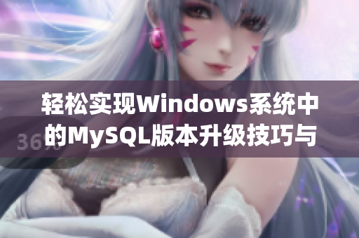 轻松实现Windows系统中的MySQL版本升级技巧与步骤分享