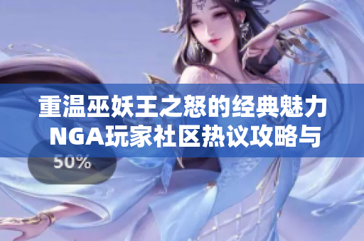 重温巫妖王之怒的经典魅力 NGA玩家社区热议攻略与心得