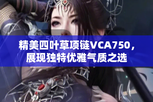 精美四叶草项链VCA750，展现独特优雅气质之选