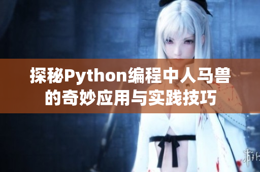 探秘Python编程中人马兽的奇妙应用与实践技巧