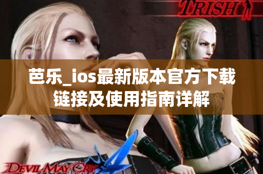 芭乐_ios最新版本官方下载链接及使用指南详解