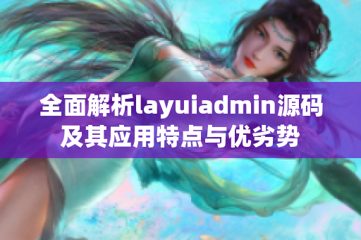 全面解析layuiadmin源码及其应用特点与优劣势