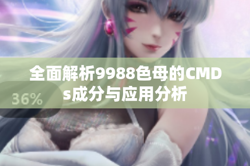 全面解析9988色母的CMDs成分与应用分析