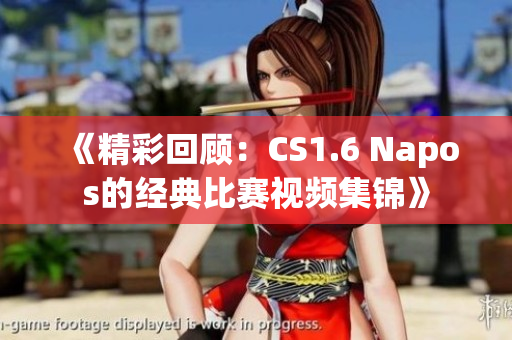 《精彩回顾：CS1.6 Napos的经典比赛视频集锦》