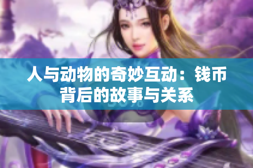 人与动物的奇妙互动：钱币背后的故事与关系